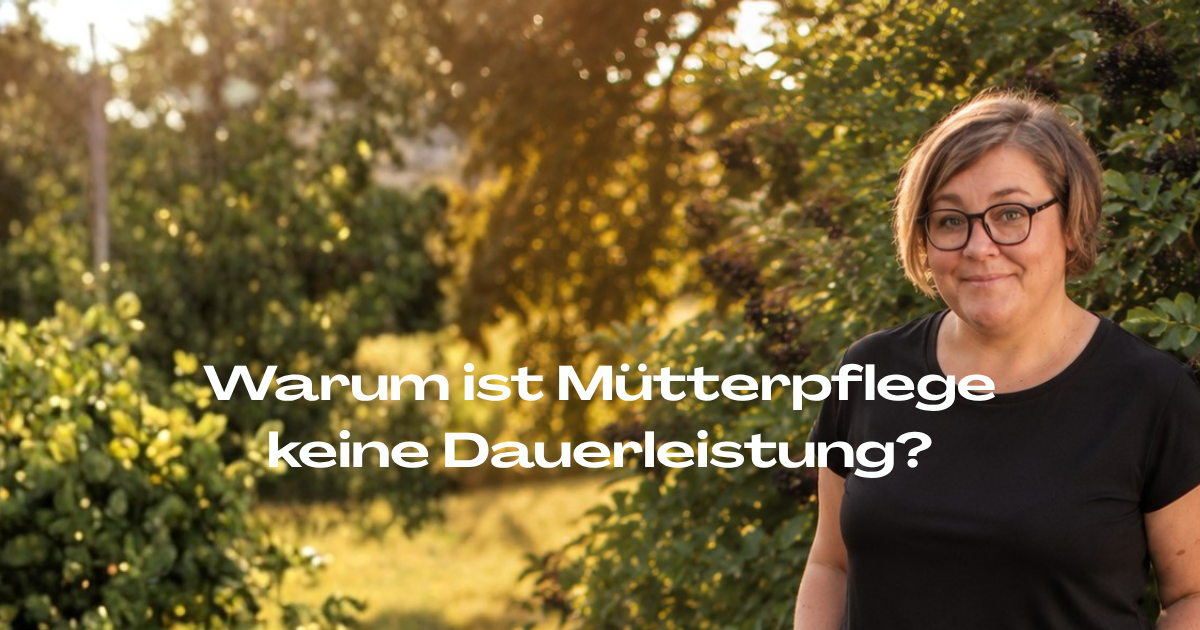Warum Mütterpflege keine Dauerlösung ist – und trotzdem nachhaltig wirkt